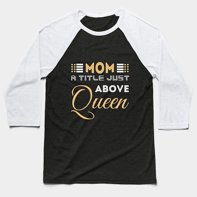 Mom A Title Just Above Queen Baseball T-Shirt by Themingoshirt